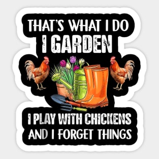 Thats What I Do I Garden I Play With Chickens Forget Things Sticker